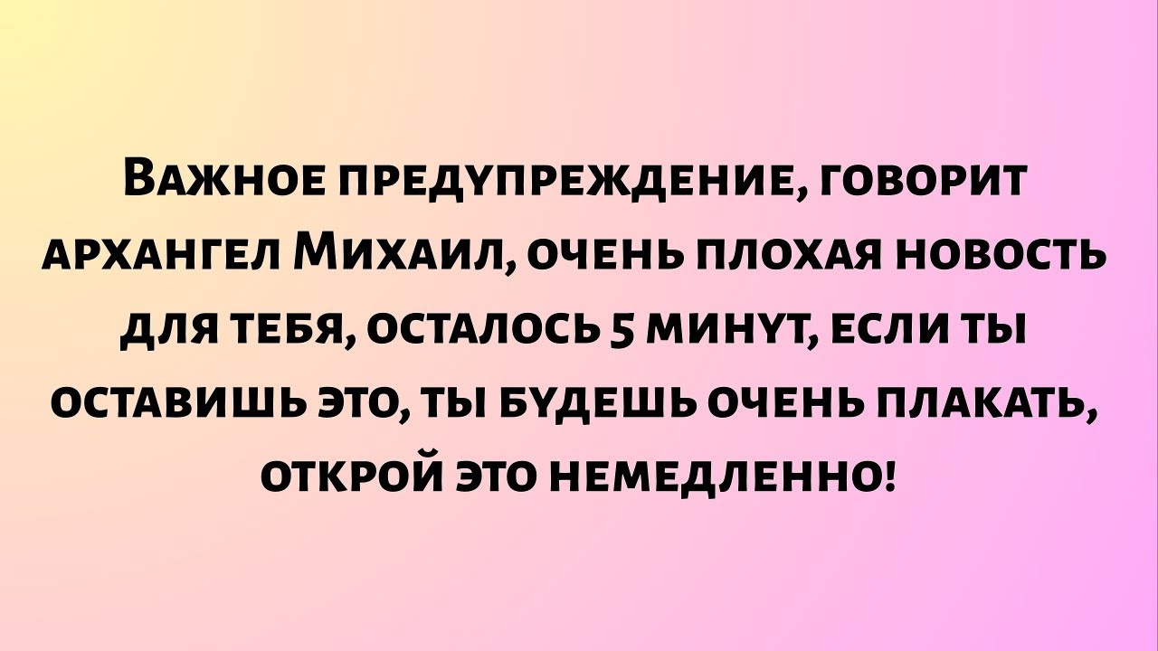 Важное предупреждение, говорит архангел Михаил, очень плохая новость для тебя, осталось 5 минут...