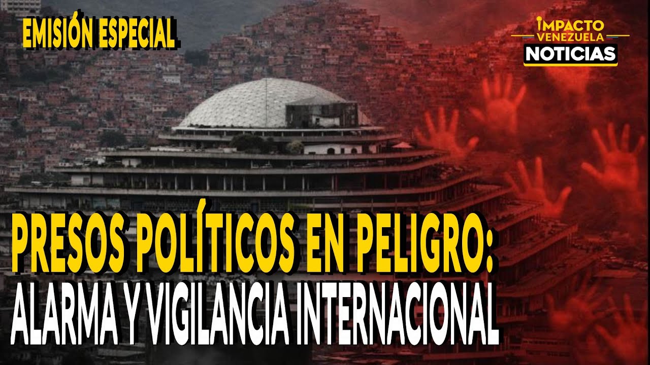 Presos pol&iacute;ticos en peligro: alarma y vigilancia internacional | 🔴 NOTICIAS VENEZUELA HOY 2026
