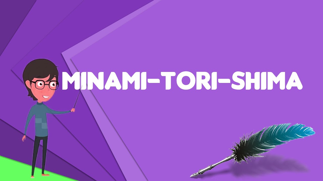 What is Minami-Tori-shima?, Explain Minami-Tori-shima, Define Minami-Tori-shima