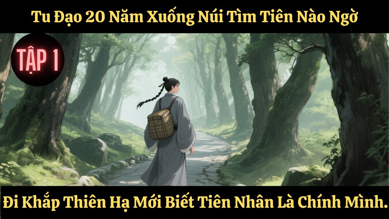 Tập 1 | Tu Đạo 20 Năm Xuống Núi Tìm Tiên, Nào Ngờ Đi Khắp Thiên Hạ Mới Biết Tiên Nhân Là Chính Mình.