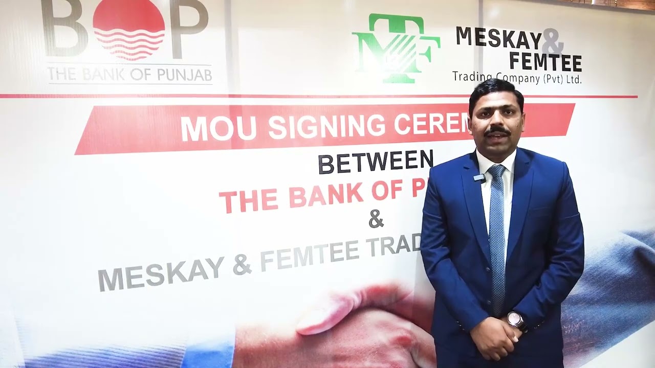 MOU SIGNING CEREMONY BETWEEN THE BANK OF PUNJAB & MESKAY & FEMTEE TRADING CO  PVT LTD