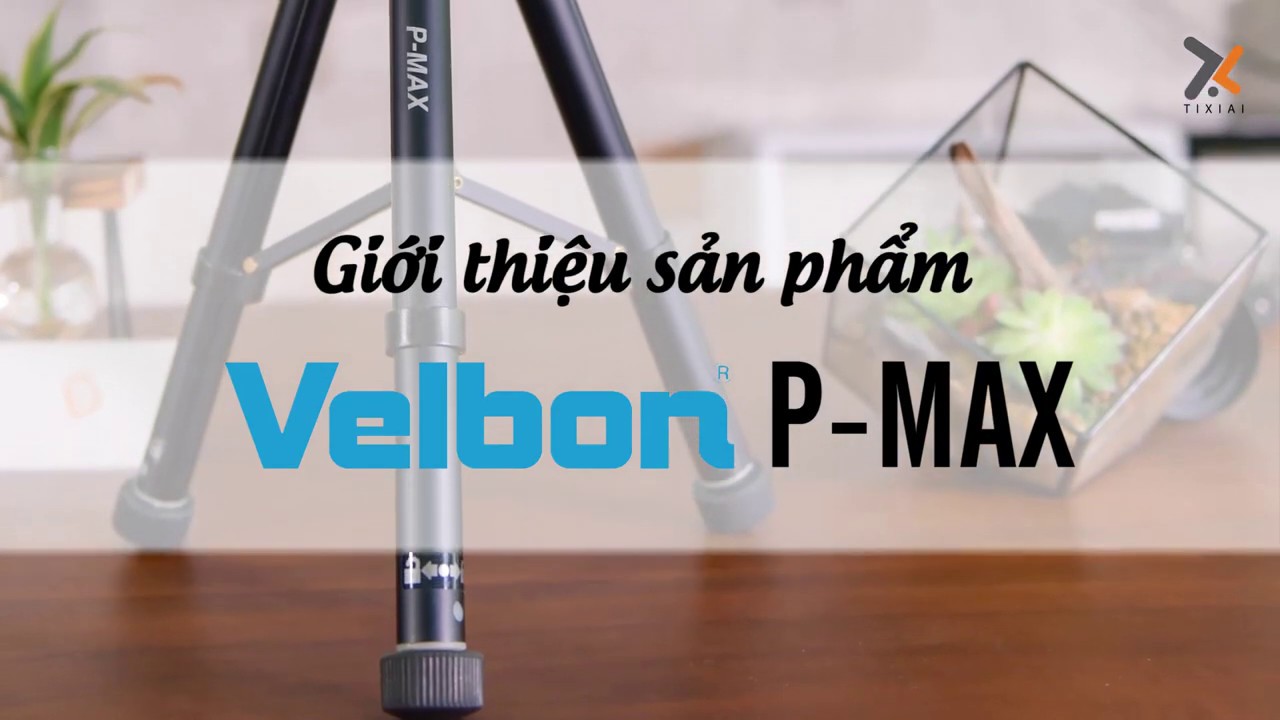 VELBON P-MAX - Chiếc tripod lý tưởng cho máy ảnh kỹ thuật số