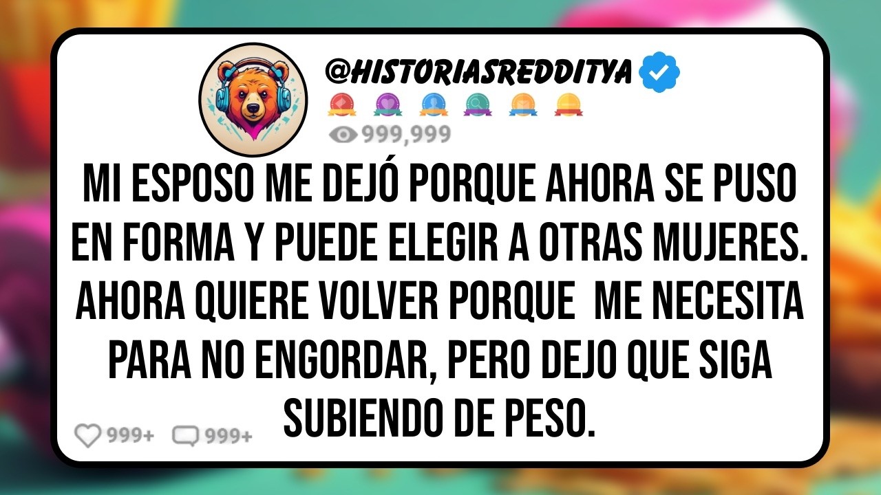 Mi ESPOSO me Dejo Luego de Ponerse en Forma, Pero Ahora Quiere Volver Porque soy la Única que le...