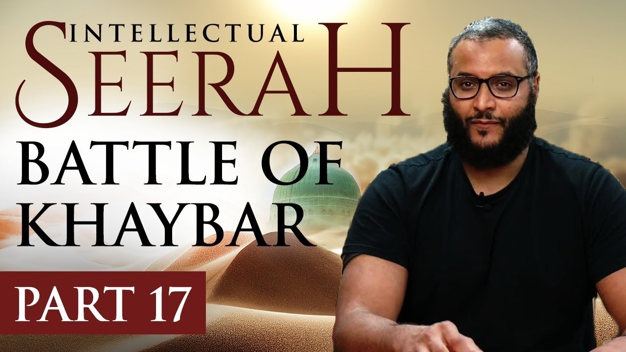 Intellectual Seerah | Part 17 - Battle of Khaybar