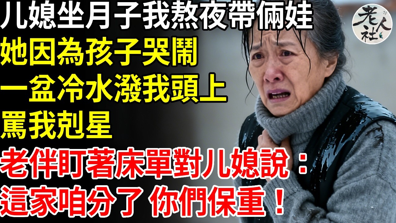 媳婦坐月子我熬夜帶倆娃，她因孩子哭鬧，一盆冷水潑我頭上，罵我剋星，老伴盯著濕透的床單說：這家咱分了，你們保重！ #退休金#不肖子孫#老年生活#老人社