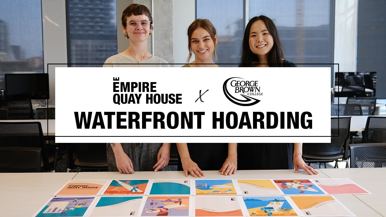 George Brown College X Empire Communities | Quay House&rsquo;s Waterfront Hoarding
