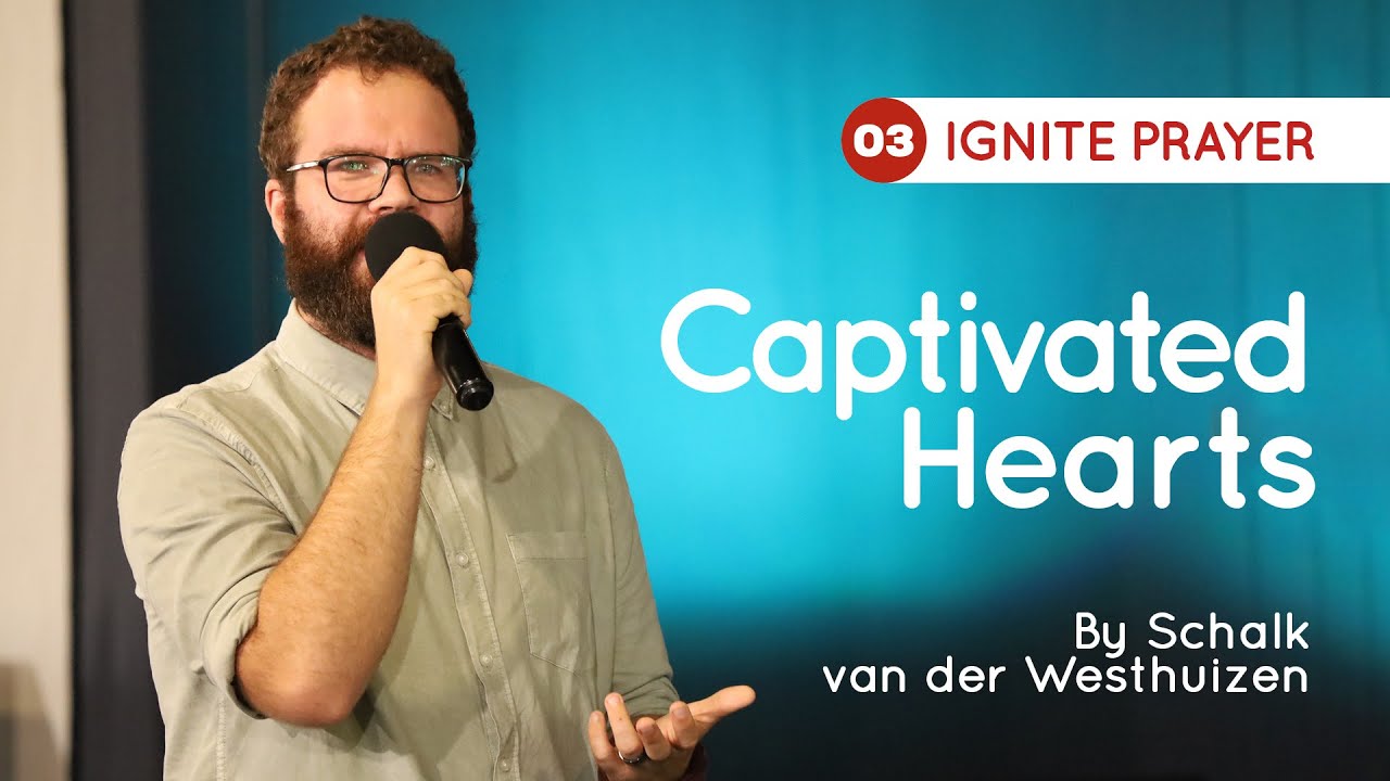 03 Captivated Hearts l Schalk van der Westhuizen l Ignite Prayer