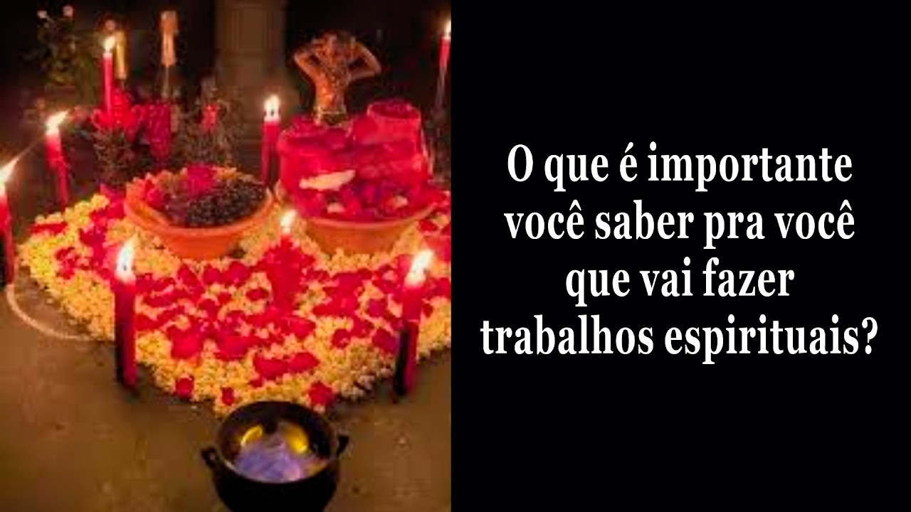 O que é importante você saber, pra você que vai fazer trabalhos espirituais?