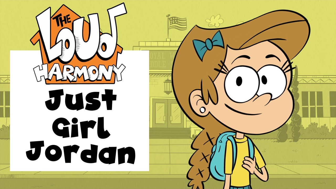 Just Girl Jordan | The Loud House Fan Theme | The Loud Harmony Ep. 47