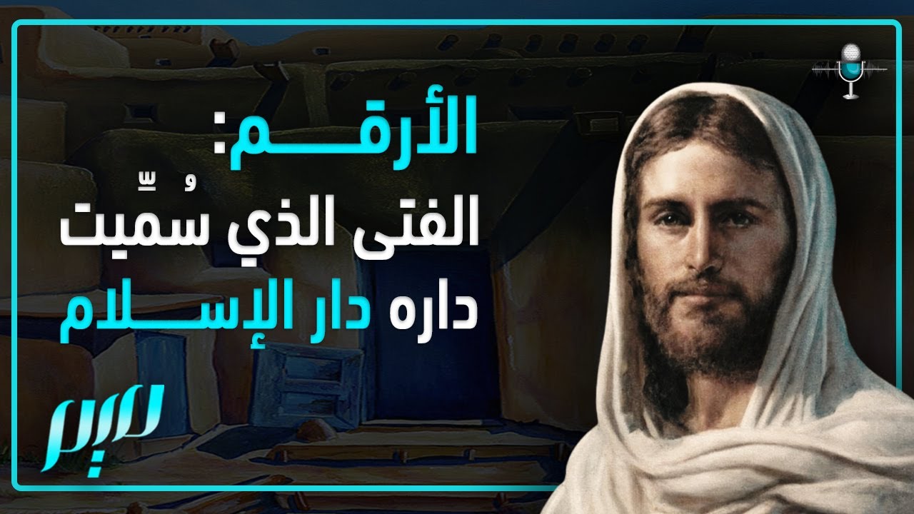 الأرقم.. الفتى الذي سُمِّيت دارُه دارَ الإسلام
