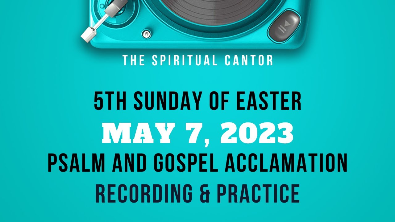 R & A Psalm + Acclamation - May 7, 2023 5th Sunday Easter