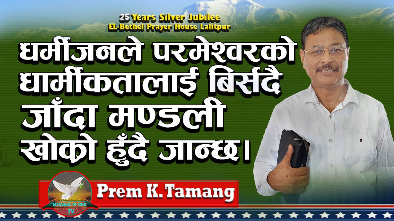 धर्मीजनले परमेश्वरको धार्मीकतालाई बिर्सँदै जाँदा मण्डली खोक्रो हुँदैजान्छ | सन्देश :प्रेम कु.तामाङ्ग