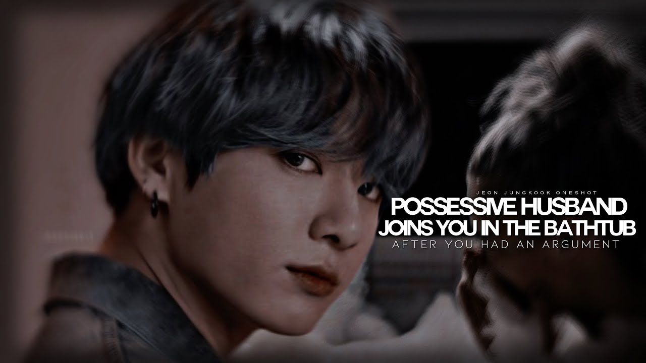 possessive husband joins you in the bathtub after you had an argument | jungkook oneshot 