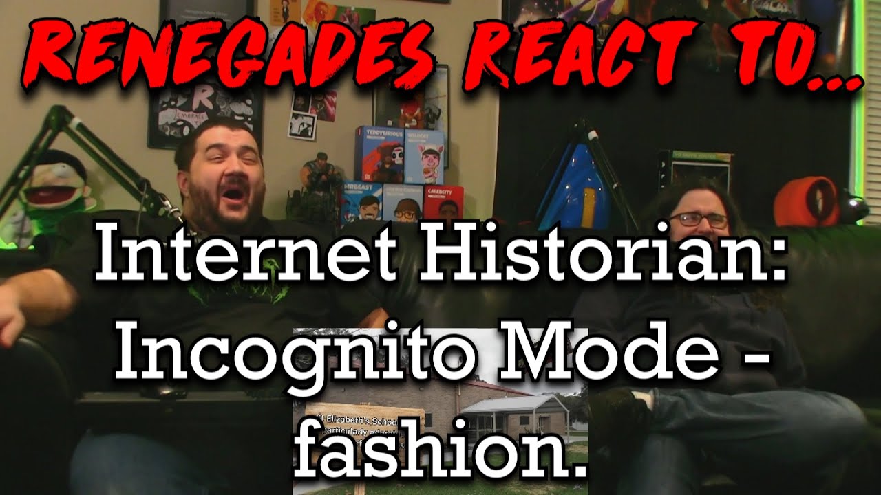 Renegades React to... @Internet Historian: Incognito Mode - fashion.