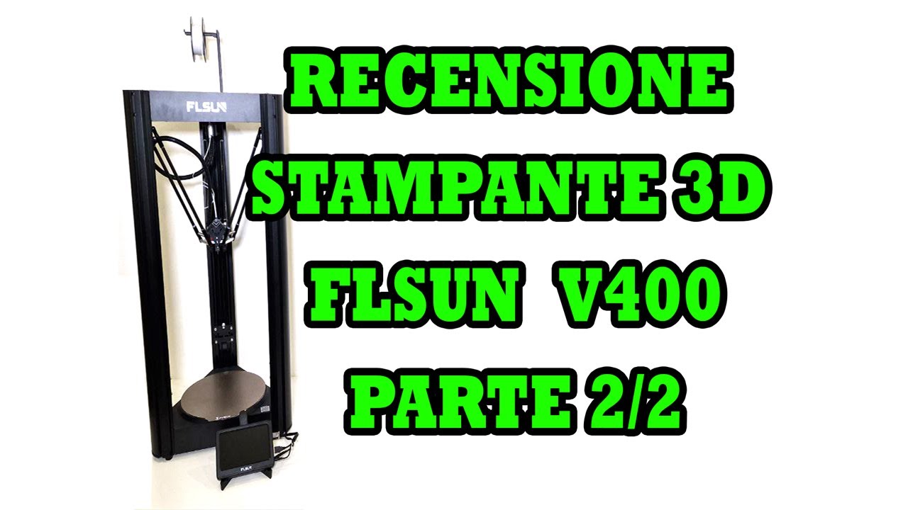 Recensione Stampante 3D - FLSUN V400 Parte 2/2