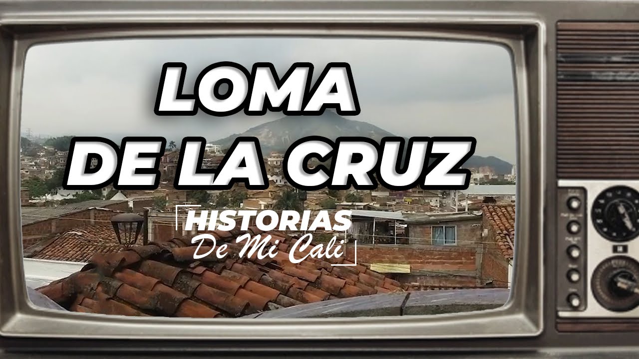 LA LOMA DE LA CRUZ - HISTORIAS DE MI CALI