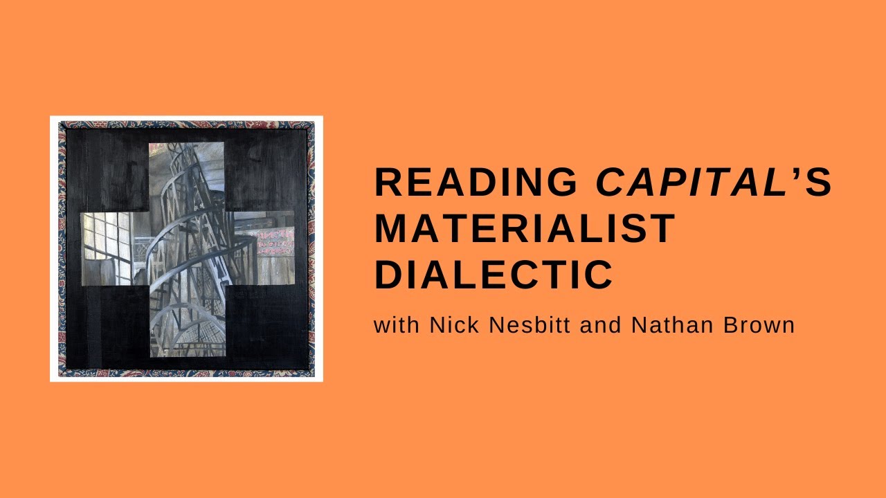 Reading Capital's Materialist Dialectic (with Nick Nesbitt and Nathan Brown)