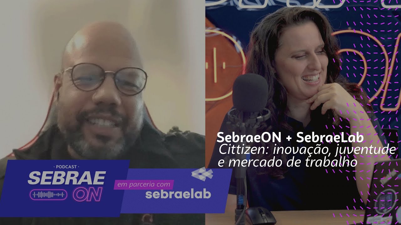 Podcast SebraeON + Comunidade SebraeLab -  Cittizen: inovação, juventude e mercado de trabalho