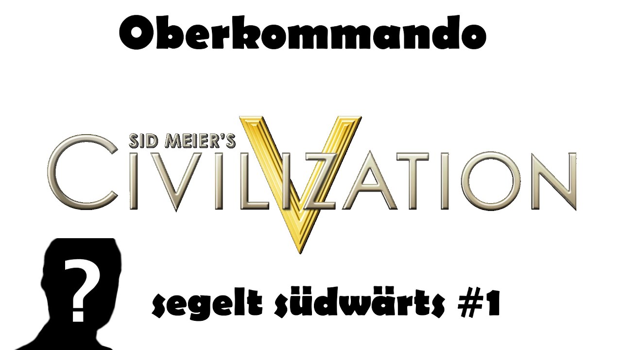 Oberkommando - Civilization V - ??? segelt südwärts #1 (Let's Play, German)