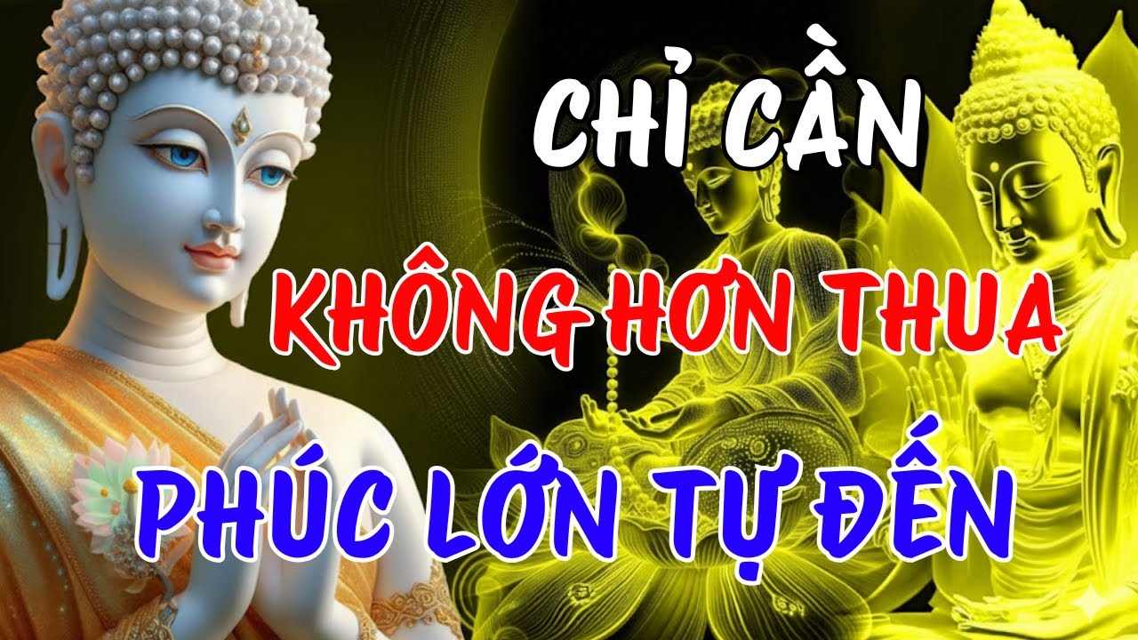 CHỈ CẦN KHÔNG HƠN THUA, PHÚC LỚN TỰ TÌM ĐẾN BẠN - ĐỜI BẠN SẼ KHÁC | LỜI PHẬT DẠY