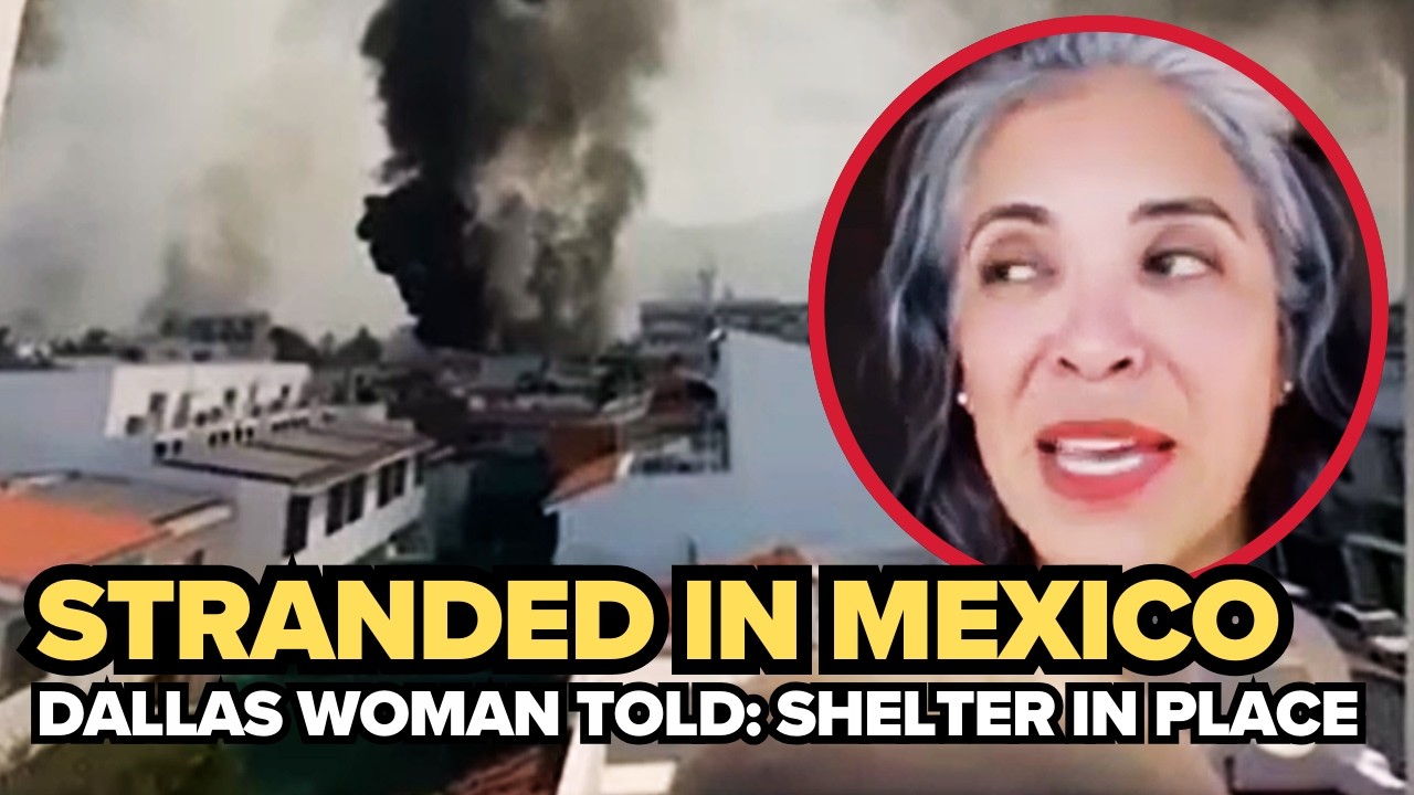 Dallas woman stranded in Mexico as cartel violence erupts following death of 'El Mencho'