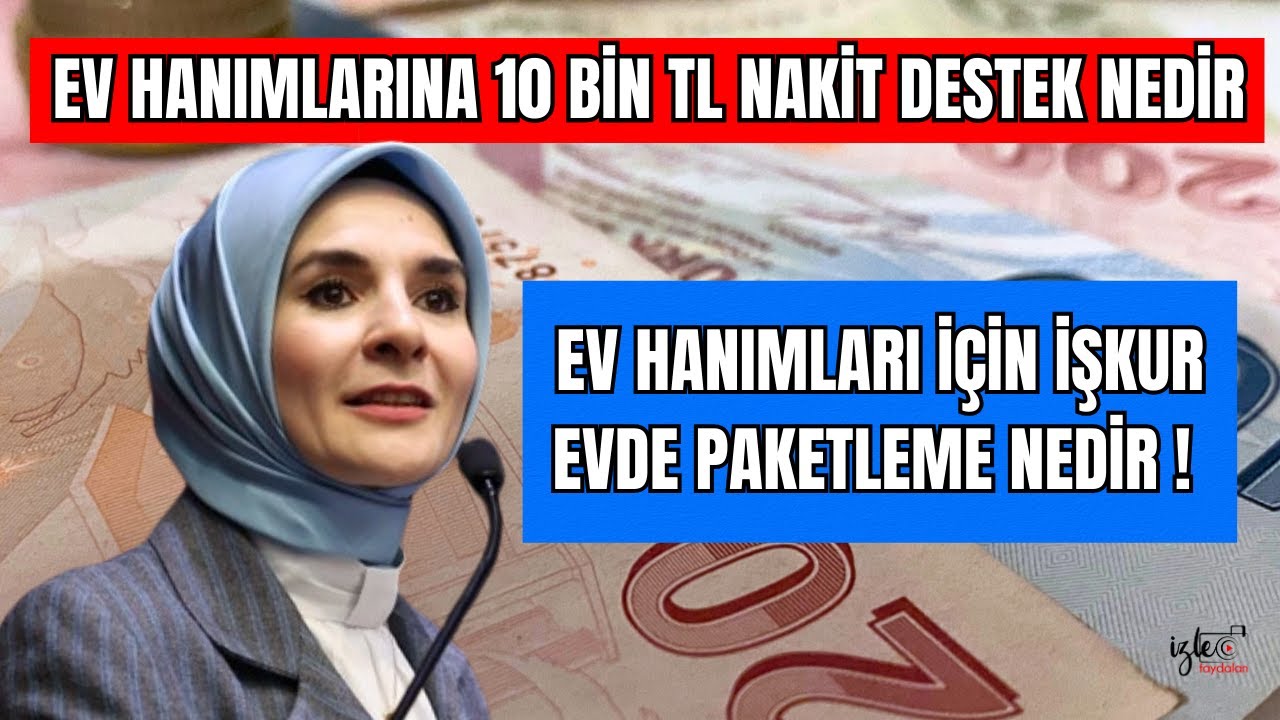 EV HANIMALRINA 10 BİN TL NAKİT DESTEK VE EV HANIMLARI İÇİN İŞKUR EVDE PAKETLEME NEDİR NASIL ALINIR ?