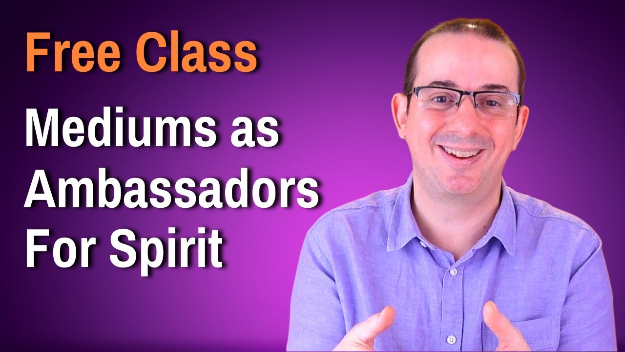 Free Mediumship Development Class - Mediums : Ambassadors for Spirit with Martin Twycross