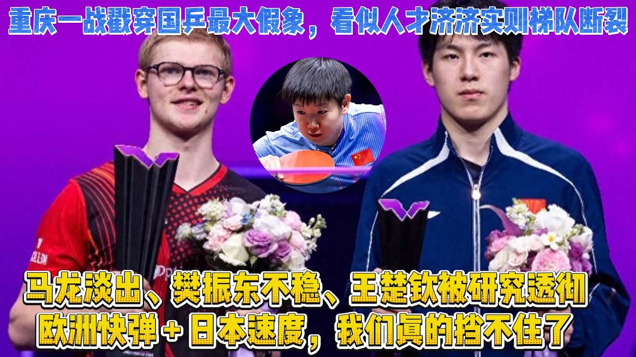 重慶一戰戳穿國乒最大假像，看似人才濟濟實則梯隊斷裂，馬龍淡出、樊振東不穩、王楚欽被研究透徹，歐洲快彈 + 日本速度，我們真的擋不住了！