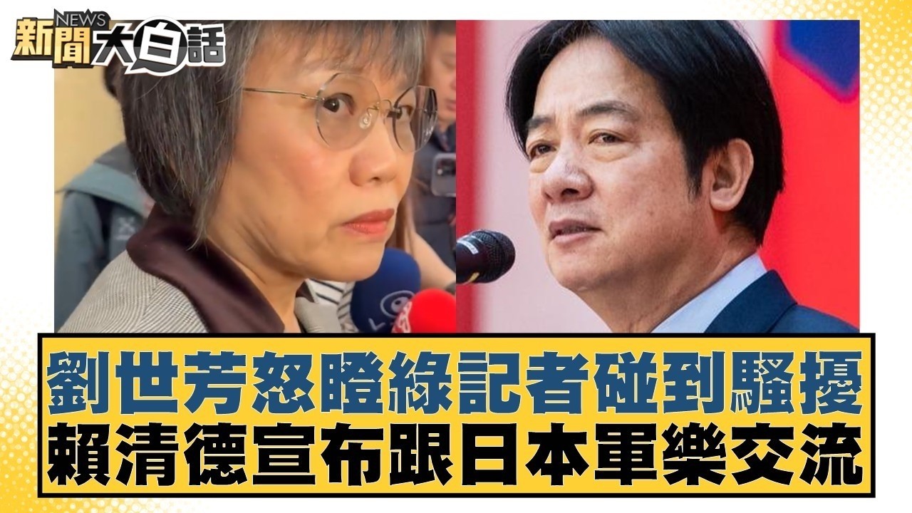 劉世芳怒瞪綠記者碰到騷擾 賴清德宣布跟日本軍樂交流【#新聞大白話】#謝寒冰 #何景榮 #單厚之
