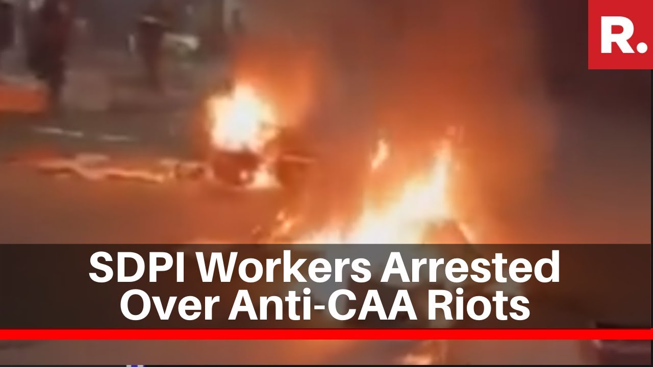 SDPI Workers Arrested For Mobilising Crowds And Pushing Anti-CAA Riots