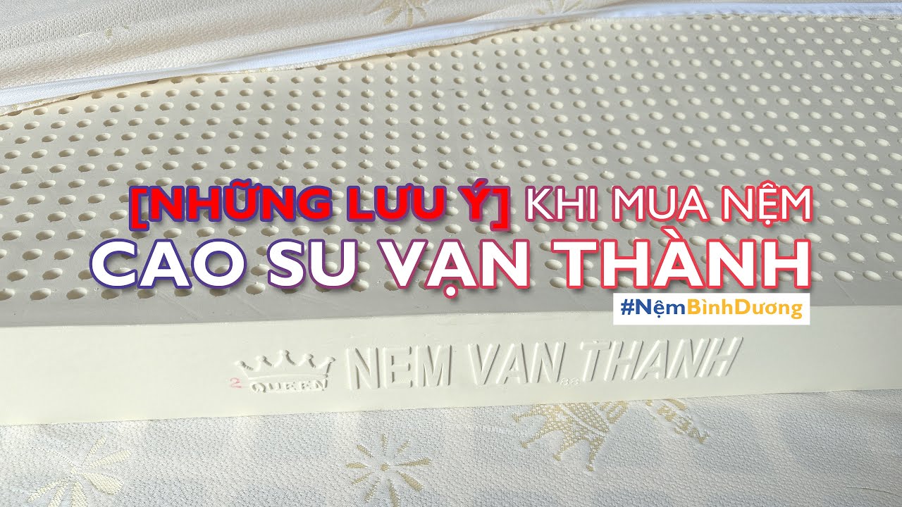 [Những Lưu Ý] Khi mua nệm cao su Vạn Thành | Nệm Bình Dương
