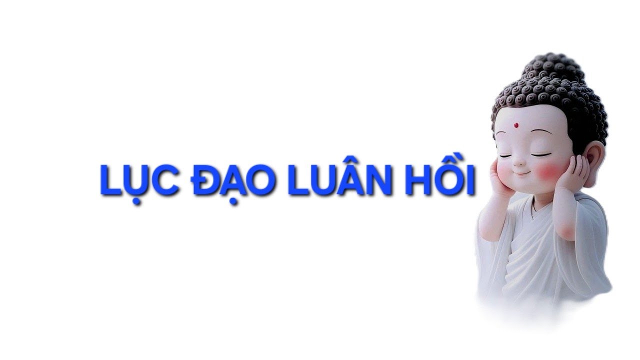 Lục Đạo Luân Hồi là gì? Ý nghĩa và Chu trình tái sinh xảy ra như thế nào?