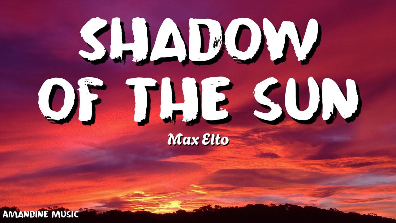 Max Elto - Shadow of the Sun (Lyrics)
