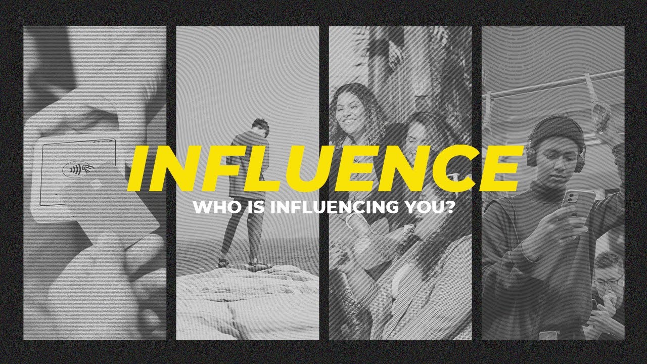 INFLUENCE - Who is influencing you?