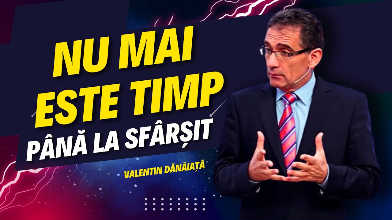 Valentin Dănăiață - Nu mai este timp până la sfârșit! - predici creștine