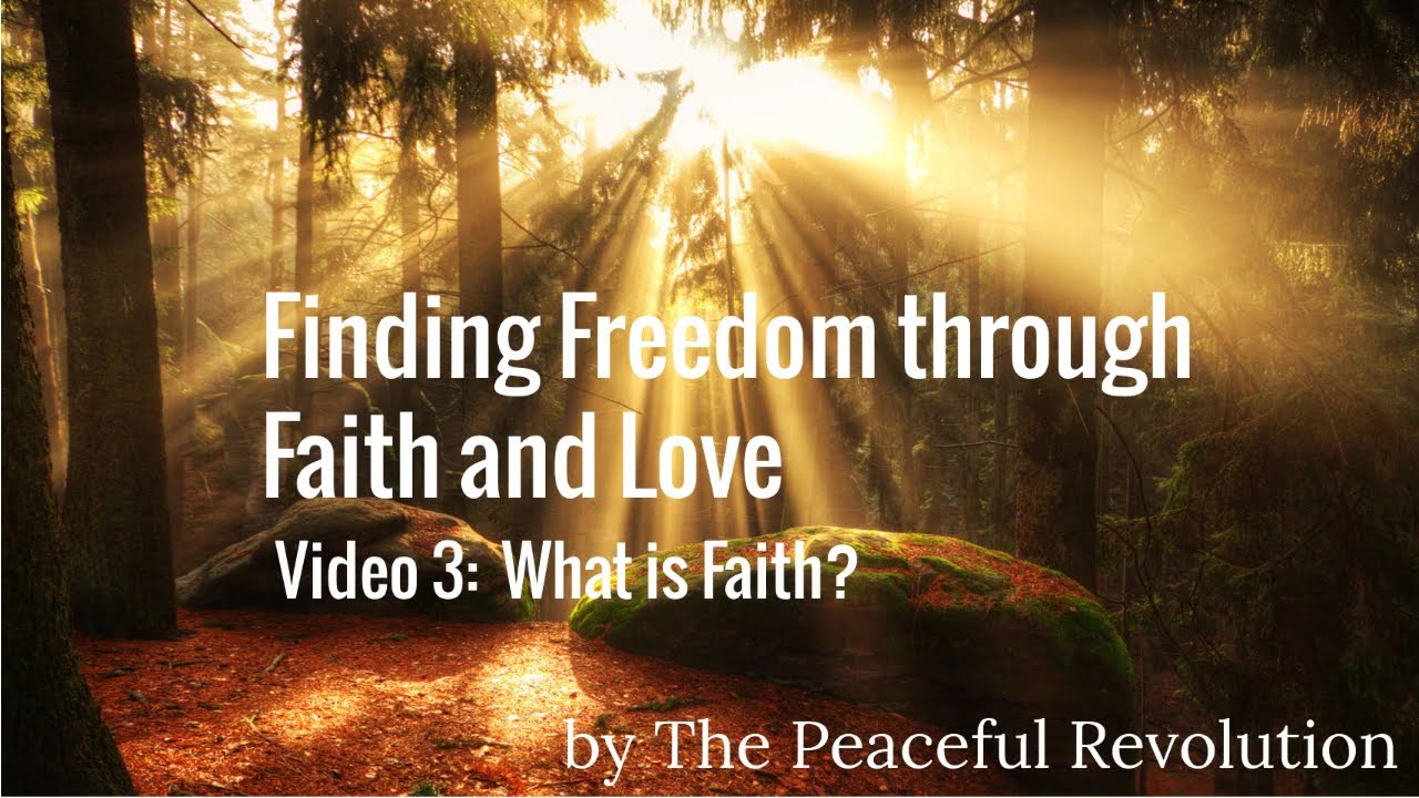 Finding Freedom Through Faith and Love. Video 3: What is Faith?