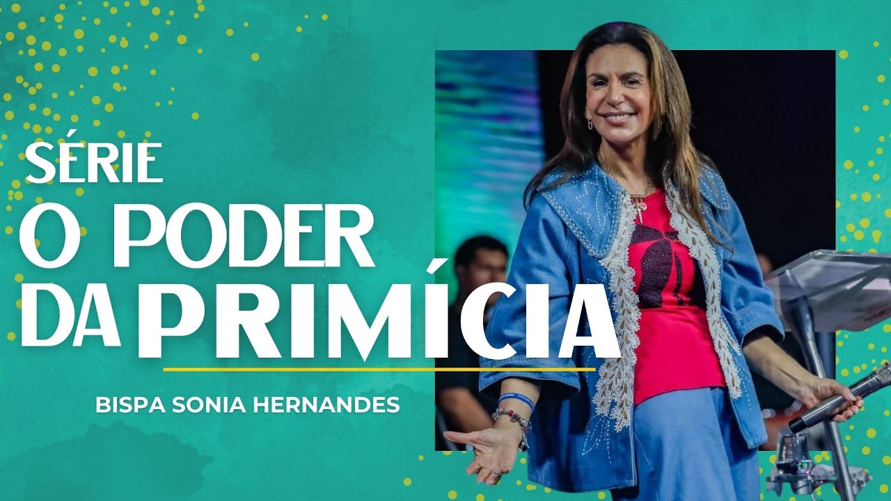 O Poder da PRIMÍCIA que vai MUDAR SUA VIDA! | BISPA SONIA HERNANDES