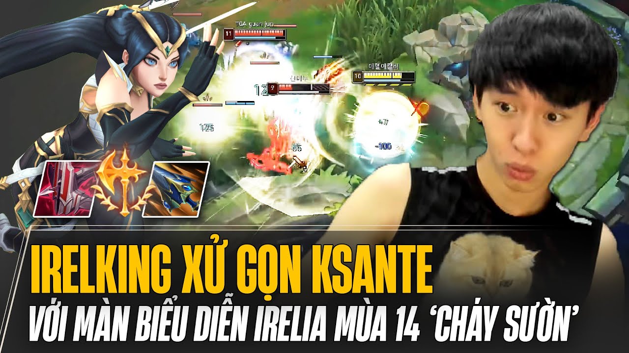 MÀN BIỂU DIỄN IRELIA MÙA 14 TRONG TAY IRELKING XỬ GỌN KSANTE GÁNH CÁNH DƯỚI GẶP KHÓ CỰC HAY