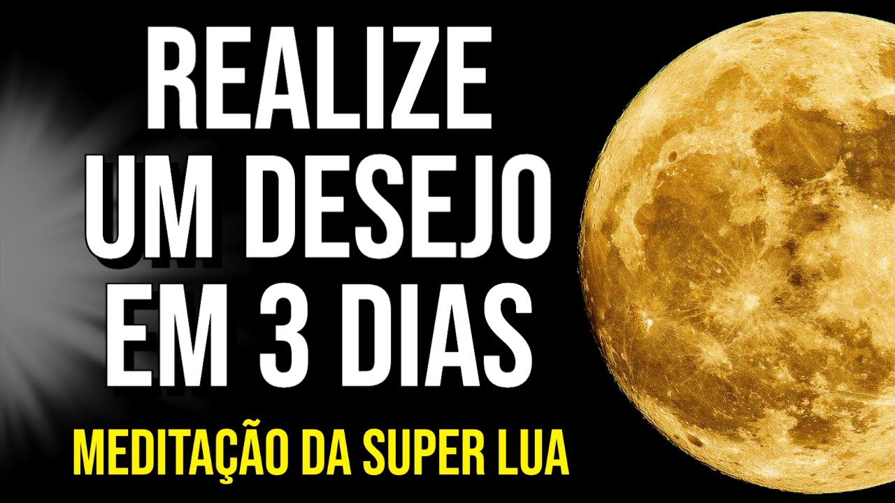 MEDITAÇÃO DA SUPER LUA CHEIA PARA PEDIR POR UM DESEJO DURANTE 3 DIAS