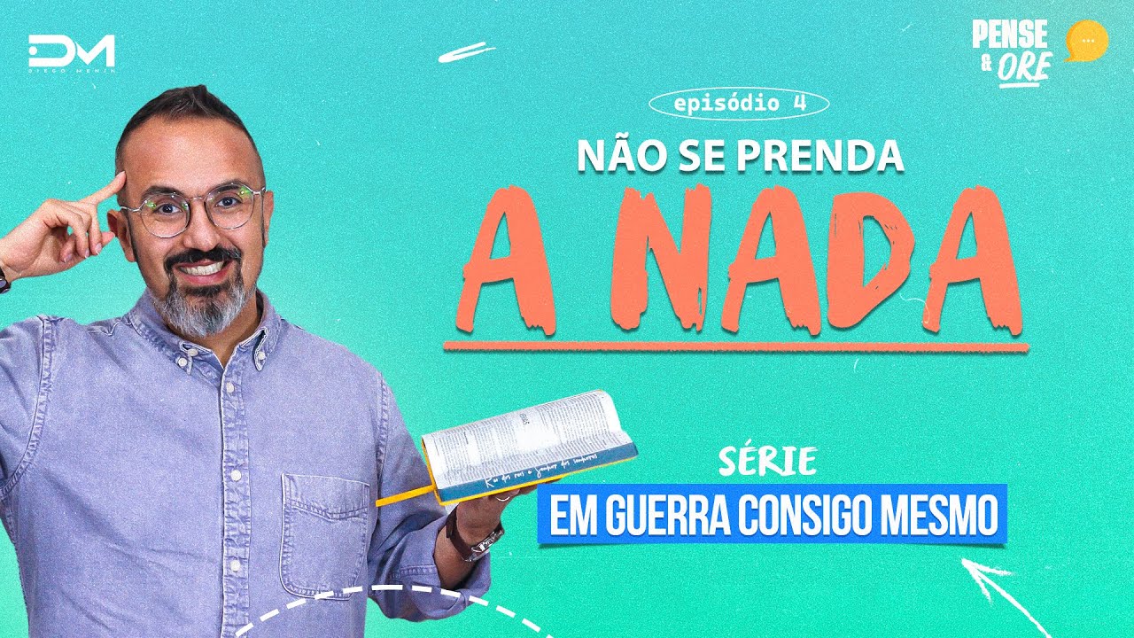NÃO SE PRENDA A NADA | SÉRIE: EM GUERRA CONSIGO MESMO | PENSE E ORE