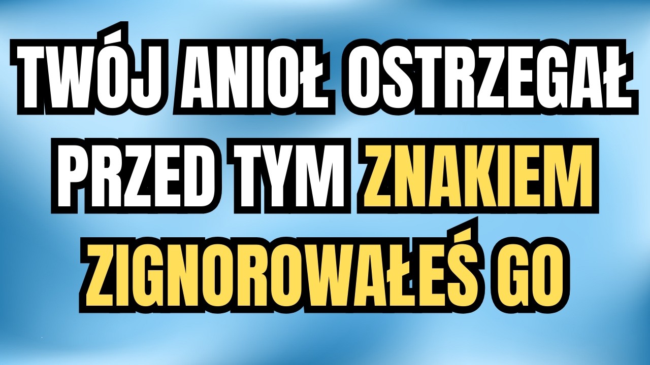 TWÓJ ANIOŁ OSTRZEGAŁ PRZED TYM ZNAKIEM  ZIGNOROWAŁEŚ GO