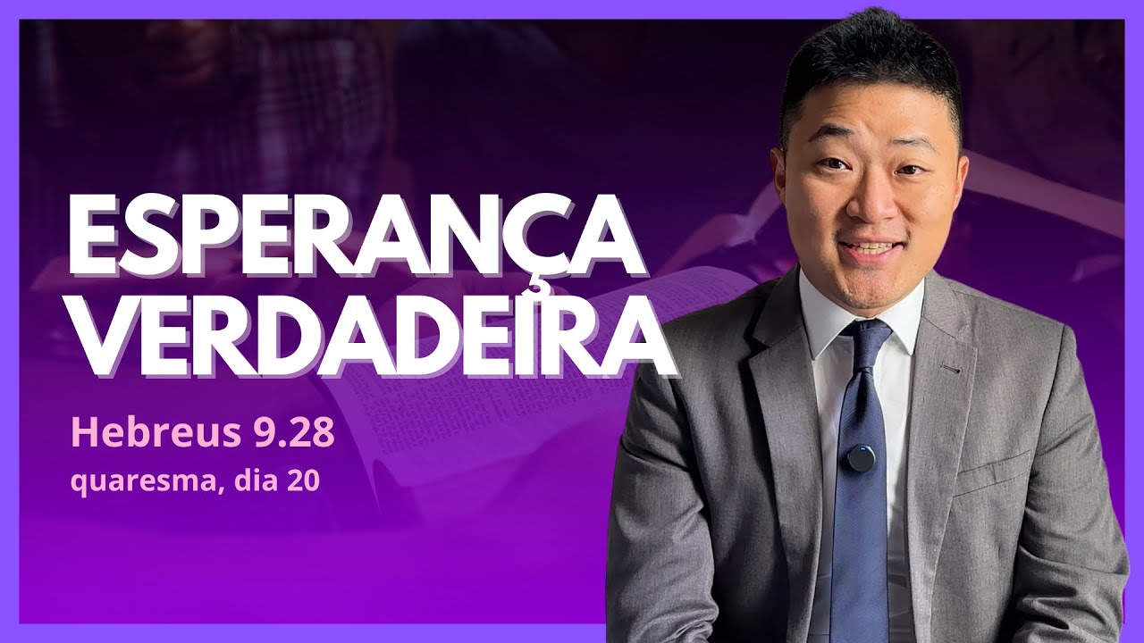 VERDADEIRA ESPERANÇA (Hebreus 9.28) - dia #20 quaresma