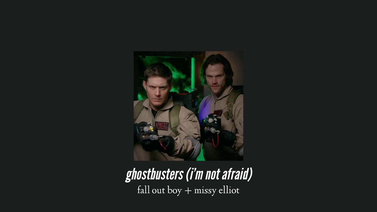( slowed down ) ghostbusters; i’m not afraid