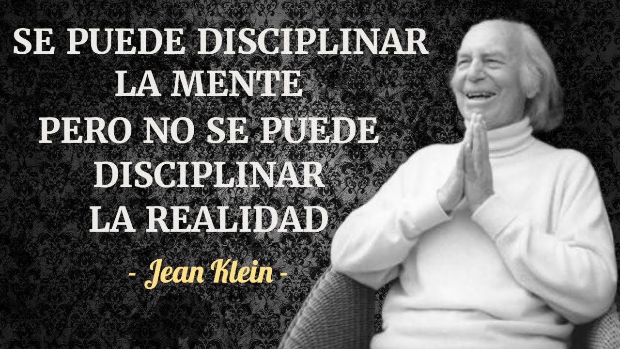 ♾JEAN KLEIN  🟥SE PUEDE DISCIPLINAR LA MENTE PERO NO SE PUEDE DISCIPLINAR LA REALIDAD #meditación