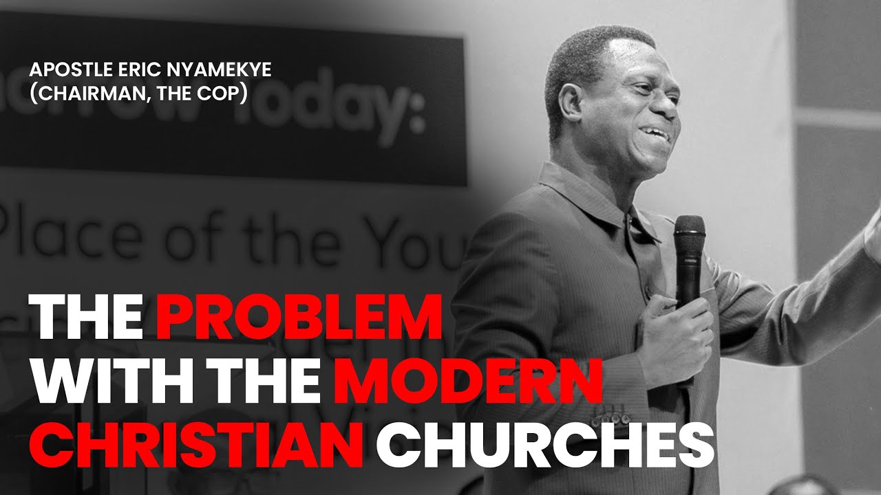 The Problem With Modern Christian Churches - Apostle Eric Nyamekye