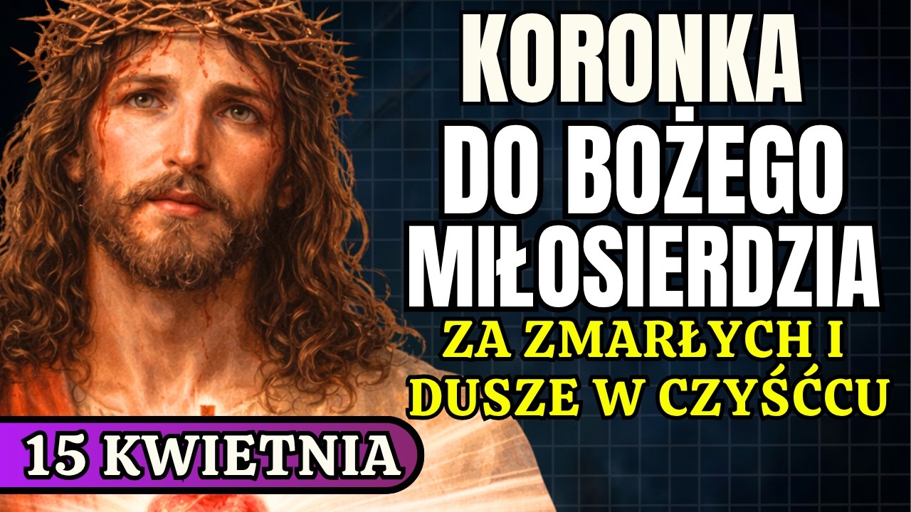 Koronka do Miłosierdzia Bożego za zmarłych i dusze w czyśćcu modlitwa o pok&oacute;j i życie wieczne 15,04