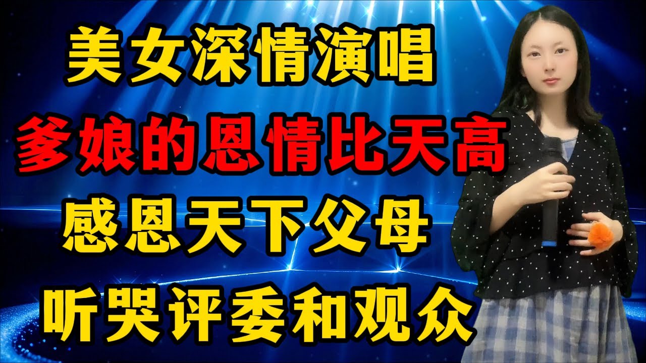 太感人了！美女深情演唱《爹娘的恩情比天高》，感恩天下父母，听哭评委和观众！