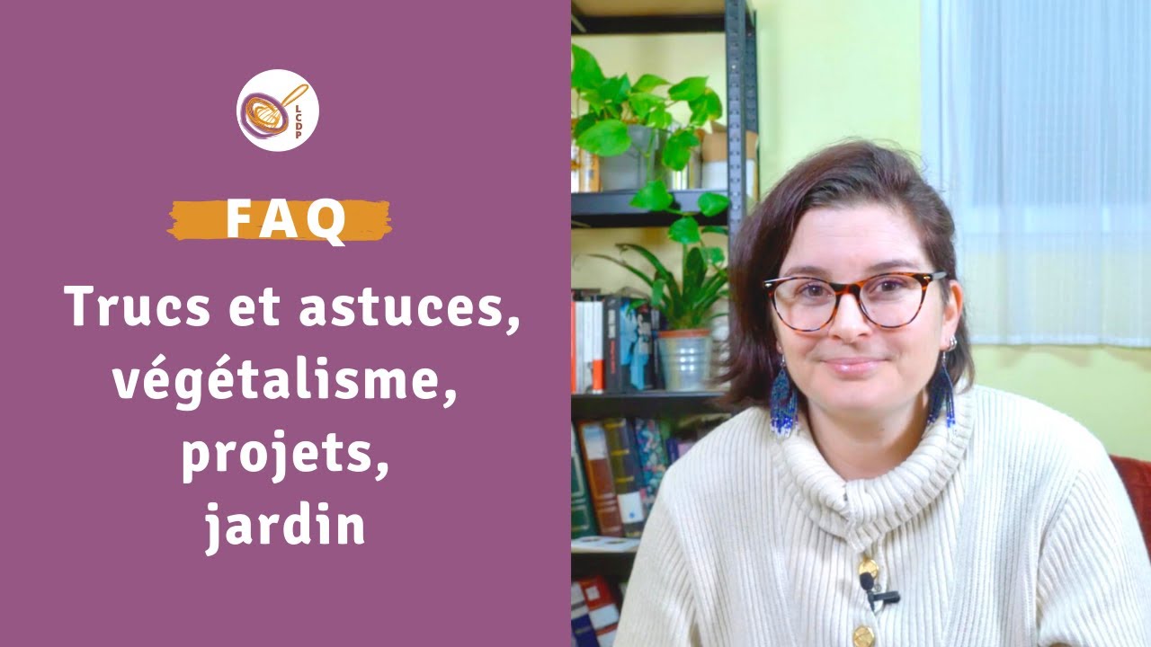 FAQ : trucs et astuces, végétalisme, projets, jardin