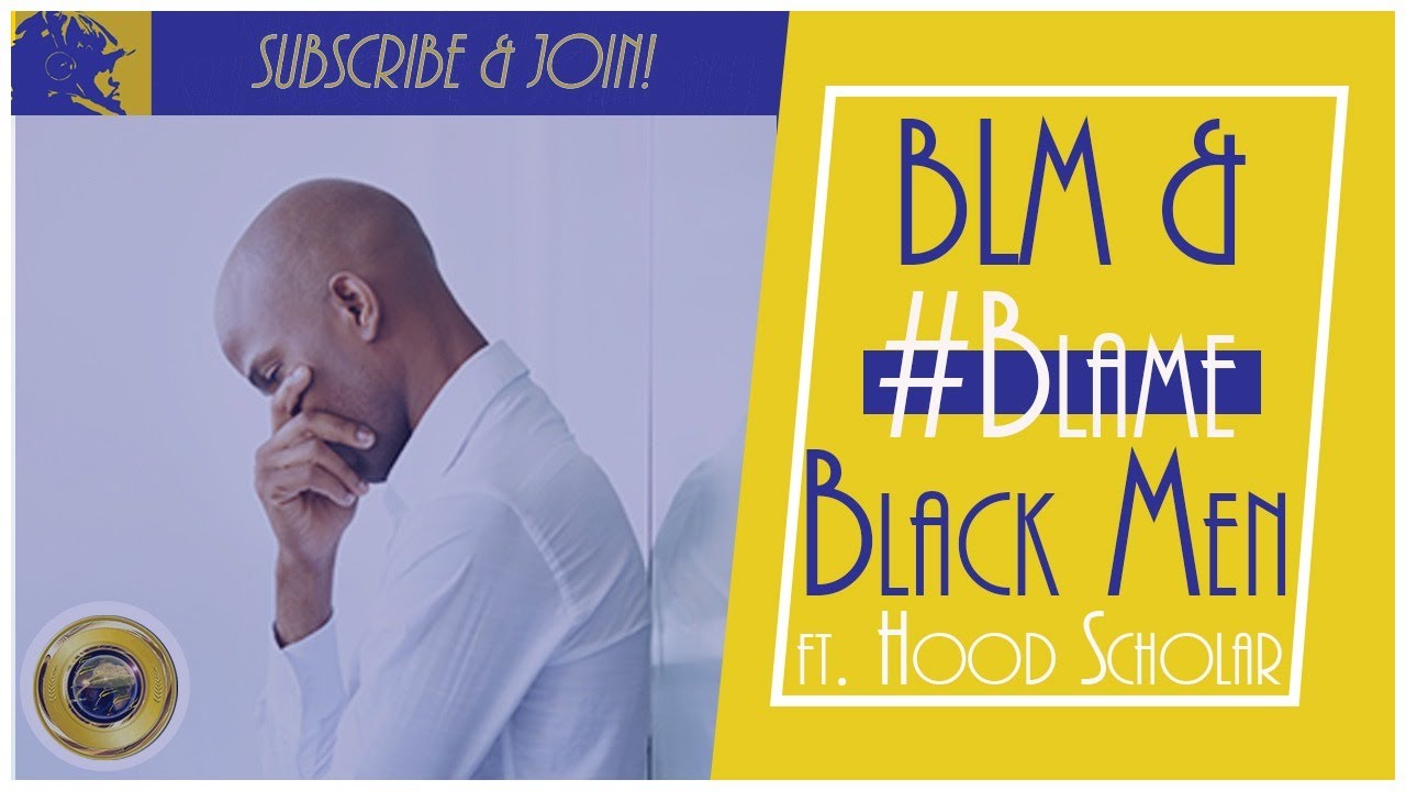 BLM & #BlameBlackMen ft. Hood Scholar