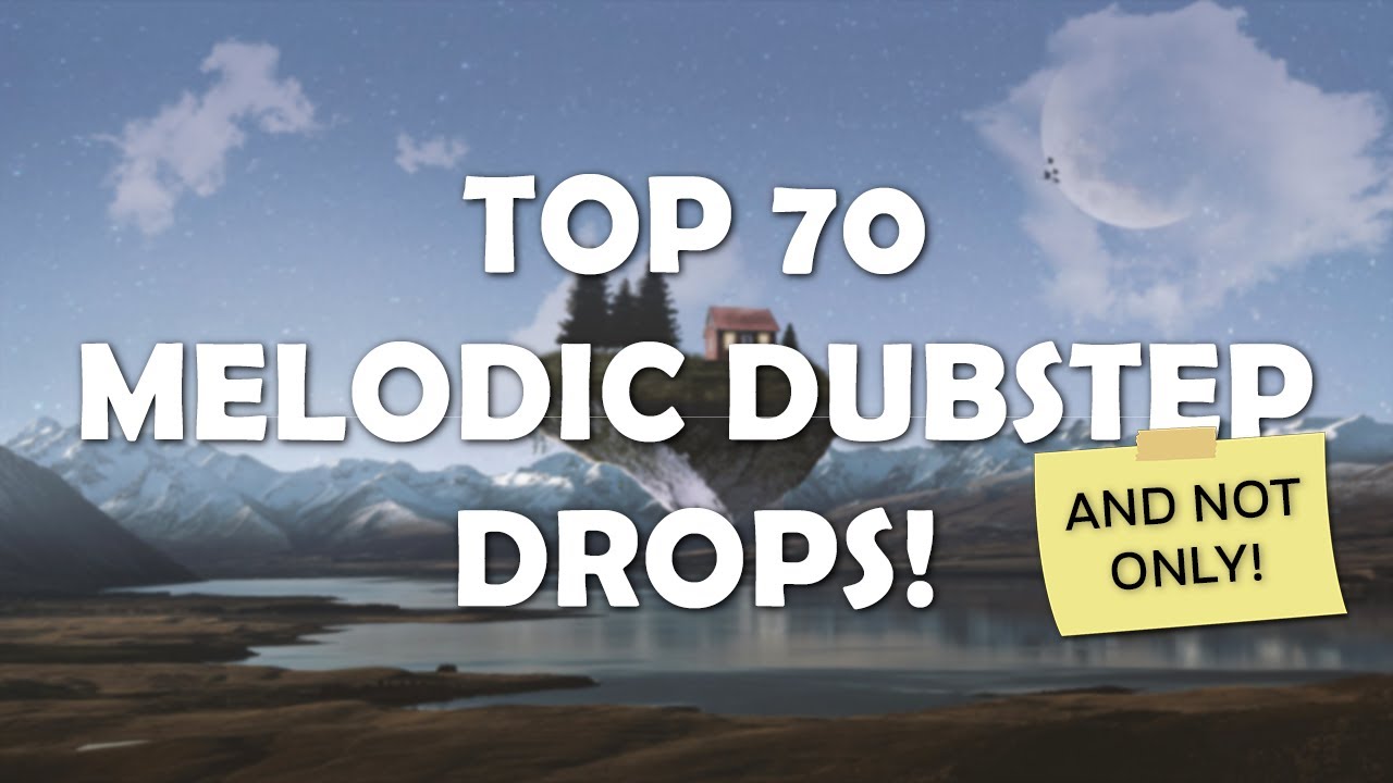 Top 70 Melodic Dubstep drops!